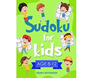Sudoku for Kids 8-12: More Than 100 Fun and Educational Sudoku Puzzles designed specifically for 8 to 12-year-old kids while improving their memories and critical thinking skills