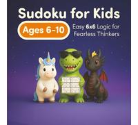 Sudoku for Kids Ages 6-10: Easy 6x6 Logic for Fearless Thinkers: 50 Screen-Free Sudoku Puzzles to Strengthen Focus with a Unicorn, Dinosaur, and Dragon (TINY LOGIC SUDOKUS)