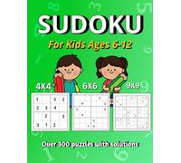 Sudoku for Kids Ages 6-12: Over 300 Puzzles with Solutions, 4X4, 6X6 and 9X9 Puzzles Suitable for Kids and Beginners, with Variety and Increasing Difficulty to Build Confidence and Skill