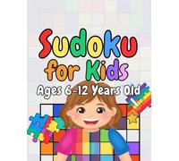 sudoku For KIDS Ages 6-12 Years Old: A Simple and Fun Introduction to Sudoku with Kid-Friendly Puzzles and Solutions/A Fun Brain Training Puzzle Book Designed for Kids Who Love Numbers and Logic