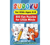Sudoku for Kids Ages 6-8: 300 Fun Puzzles for Little Minds with Increasing Difficulty | 4x4, 6x6, 9x9 Grids | Solutions Included.