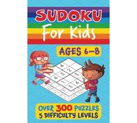 Sudoku for Kids Ages 6-8: Over 300 Puzzles with Three Grid Sizes 4x4, 6x6 and 9x9 with Five Difficulty Levels and Solutions