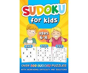 Sudoku for Kids Ages 6-8: over 300 Sudoku Puzzles with Increasing Difficulty and Solutions |4x4 6x6 9x9 Grids, Large Print, Made for Children and Beginners | Levels: Easy, Medium, Hard