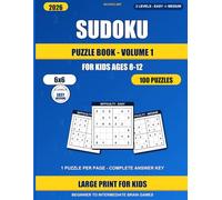 Sudoku for Kids Ages 8-12: 100 Easy and Medium 6x6 Puzzles - Volume 1: Beginner to Intermediate Brain Games Activity Book with Full Answer Key | Large Print, Kid-Friendly