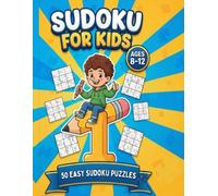 SUDOKU FOR KIDS AGES 8-12: A Beginner-Friendly Puzzle Book with 50 Easy Sudoku Grids to Improve Focus, Logic and Problem-Solving Skills for Kids