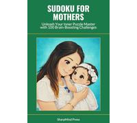 Sudoku for Mothers: Unleash Your Inner Puzzle Master with 100 Brain-Boosting Challenges (SharpMind Press Mothers Puzzle Collection)