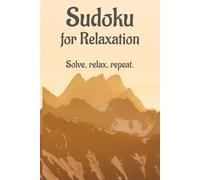 Sudoku for Relaxation: Sudoku for Relaxation Puzzle Book: Sudoku Puzzles for Mindfulness | Help Unwind, Reduce Stress, and Relax| 6x9 Inches, 110 pages | 50+ puzzles | Solutions Included