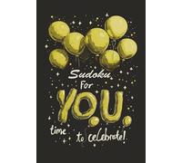 Sudoku for YOU, Time to Celebrate: Forget the usual presents! Surprise someone special (or yourself) with something unique: Sudoku puzzle games that entertain and keep the mind sharp.