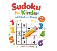 Sudoku für Kinder: 60 Rätsel ab 6 Jahren - Logik-Training in 6 Schwierigkeitsstufen von 4×4 bis 6×6, mit Lösungen und Urkunde: 60 Rätsel zum Tüfteln - ab 6 Jahren