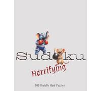 SUDOKU, HORRIFYING 100 BRUTALLY HARD PUZZLES: Hard challenging Sudoku Puzzles / 8 x 10, 205 pages / 100 Puzzles / Solution and Progress Tracker Included