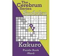 Sudoku & Kakuro Puzzle Book Hard: 200 Puzzles Of Sudoku And Kakuro For Adults With Solutions (The Cerebrum Series)