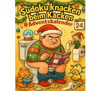 Sudoku knacken beim Kacken Adventskalender: Sudoku-Zeit auf dem stillen Örtchen - drei Rätsel täglich für kluge Köpfe mit Humor