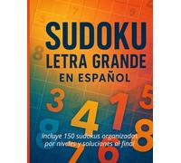 Sudoku Letra Grande en Español: 150 Puzzles por Niveles (Fácil, Medio y Difícil) con Soluciones: Libro de pasatiempos con letra grande, ideal para adultos y seniors