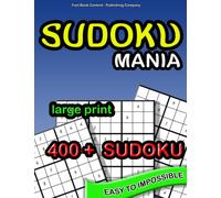 SUDOKU MANIA, Become A Sudoku Ninja: 400+ Sudoku | From Easy To Impossible, With The Solutions At The End Of The Book, Large Print (Fast Book Content - Publishing Company)