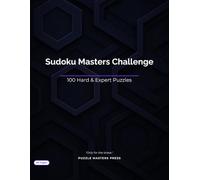 Sudoku Masters Challenge: 100 Hard and Expert Sudoku Puzzles for Advanced Solvers | Challenging 9×9 Grids | Solutions Included