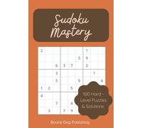 Sudoku Mastery: 100 Hard Sudoku Puzzles for Advanced Players - Test Your Skills with Challenging Logic Puzzles and Brain-Boosting Fun (The Ultimate ... - 500 Puzzles for Every Skill Level!)