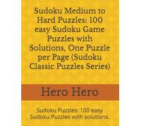 Sudoku Medium to Hard Puzzles: 100 easy Sudoku Game Puzzles with Solutions, One Puzzle per Page (Sudoku Classic Puzzles Series): Sudoku Puzzles: 100 easy Sudoku Puzzles with solutions.