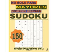 Sudoku No Solo Para Mayores Números Grandes - Niveles Progresivos Vol. 2: 150 Pasatiempos para Ejercitar la Mente