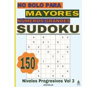 Sudoku No Solo Para Mayores Números Grandes - Niveles Progresivos Vol. 3: 150 Pasatiempos para Ejercitar la Mente