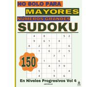 Sudoku No Solo Para Mayores: Números Grandes - Niveles Progresivos Vol. 4: 150 Pasatiempos para Ejercitar la Mente