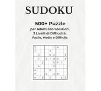 SUDOKU: Oltre 500 Puzzle per Adulti a 3 Livelli di Difficoltà. La Sfida di Logica con Soluzioni per Allenare la Mente