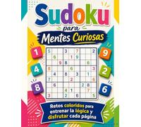 Sudoku para Mentes Curiosas: 200 retos para entrenar la lógica y disfrutar cada página: Retos coloridos para mejorar la concentración | ejercitar la mente y resolver con calma