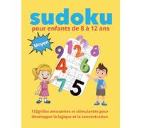 Sudoku pour enfants de 8 à 12 ans : 132 grilles amusantes et stimulantes pour développer la logique et la concentration