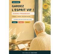 Sudoku pour Seniors - Gardez l’esprit vif !: Sudoku progressif spécial seniors - 180 grilles du 4 × 4 au 16 × 16 pour stimuler la mémoire, la logique et la concentration