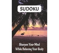 Sudoku Puzzle Book to Sharpen Your Mind While Relaxing Your Body: Sudoku Puzzles to Sharpen your Mind; Help Calm the Mind, Relax, and Focus | 6x9 Inches, 110 Pages | 50+ Puzzles | Solution included