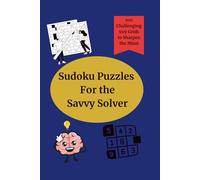 Sudoku Puzzles for the Savvy Solver Vol.1: 100 Challenging 9x9 Grids to Sharpen Your Mind
