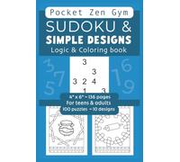 SUDOKU & SIMPLE DESIGNS Logic & Coloring Book for teens & adults. Pocket Zen Gym Cognitive Exercise & Mental workout, peace & calm: 4" x 6" | 100 4x4 ... DUAL-FOCUS MINDSET : LOGIC meets COLORING)