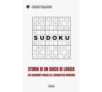 Sudoku: Storia di un gioco di logica, dai quadrati magici all'enigmistica moderna