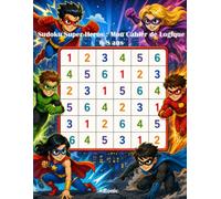 Sudoku Super-Héros : Mon Cahier de Logique 6-8 ans: 50 grilles 6x6 progressives pour apprendre le Sudoku en s'amusant - solutions incluses