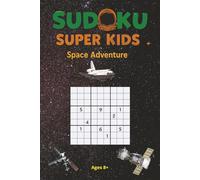 Sudoku Super Kids: Space Adventure: 40 puzzles and 40 amazing space facts to keep kids entertained for hours (Sudoku Super Kids series)