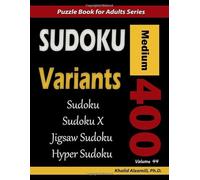 Sudoku Variants: 400 Medium Puzzles (Sudoku, Sudoku X, Jigsaw Sudoku, Hyper Sudoku) (Logic Puzzles for Adults Series)
