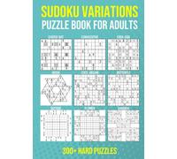 Sudoku Variations Puzzle Book for Adults - 300+ Hard Puzzles: Center Dot, Consecutive, Even-odd, Hoshi, 12x12 Jigsaw, Butterfly, Outside, Flower and Samurai Sudoku for Hours of Fun