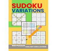 Sudoku Variations: Puzzles for Adults 900 Hard to Extreme Variety collection Puzzles Sudoku X, Windoku, Asterisk and Center Dot Sudoku Variants Give a Fun Brain Workout.