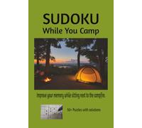 Sudoku While You Camp Puzzle Book: Sudoku puzzles while you're camping | Improve your memory while sitting next to the campfire | 6x9 Inches, 110 pages | 50+ Puzzles | Solutions Included