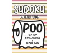 Sudoku While You Poo: 365 Day Stool Journal & Puzzle Book