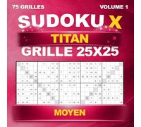 Sudoku X Titan : 75 grilles géantes en 25x25 - Sudoku diagonal - Niveau Moyen - Avec solutions - Volume 1