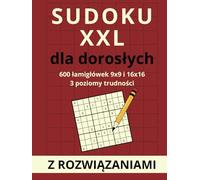 Sudoku XXL dla dorosłych: 600 łamigłówek 9x9 i 16x16 - trzy poziomy trudności i rozwiązania