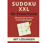 Sudoku XXL für erwachsene: 600 rätsel 9x9 und 16x16 - drei schwierigkeitsgrade und lösungen