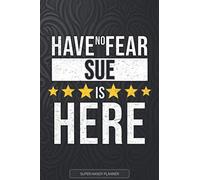Sue: Have No Fear Sue Is Here - Custom Named Gift Planner, Calendar, Notebook & Journal For Sue