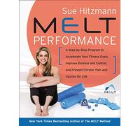 [Sue Hitzmann] MELT Performance: A Step-by-Step Program to Accelerate Your Fitness Goals, Improve Balance and Control, and Prevent Chronic Pain and Injuries for Life