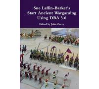Sue Laflin-Barker's Start Ancient Wargaming with DBA 3.0 (The History of Wargaming Project)
