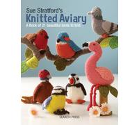 Sue Stratford’s Knitted Aviary : A Flock of 21 Beautiful Birds to Knit