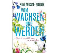 Sue Stuart-Smit Vom Wachsen und Werden: Wie wir beim Gärtnern zu uns (Paperback)