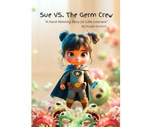 Sue Vs. The Germ Crew: “A Hand-Washing Story for Little Learners”