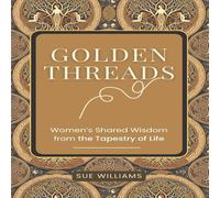 Sue Williams Golden Threads: Women's Shared Wisdom from the Tapestry of Life Sue Williams Multicolor
