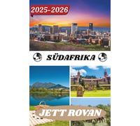 SÜDAFRIKA REISEFÜHRER 2025-2026: Küsten, Städte und ruhige Straßen im Herzen der Regenbogennation erkunden